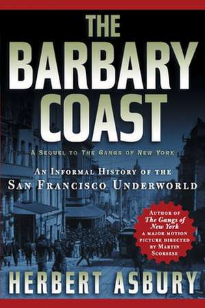 The Barbary Coast: An Informal History of the San Francisco Underworld de Herbert Asbury