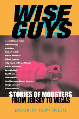 Wise Guys: Stories of Mobsters from Jersey to Vegas de Clint Willis