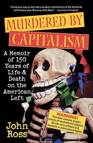 Murdered by Capitalism: A Memoir of 150 Years of Life and Death on the American Left de John Ross