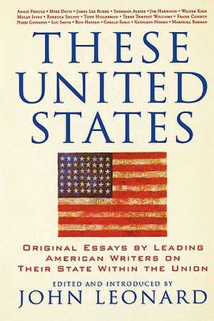 These United States: Original Essays by Leading American Writers on Their State Within the Union de John Leonard