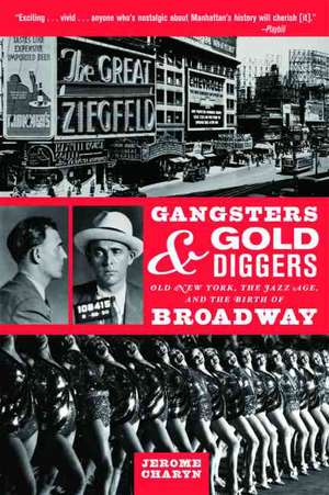 Gangsters and Gold Diggers: Old New York, the Jazz Age, and the Birth of Broadway de Jerome Charyn