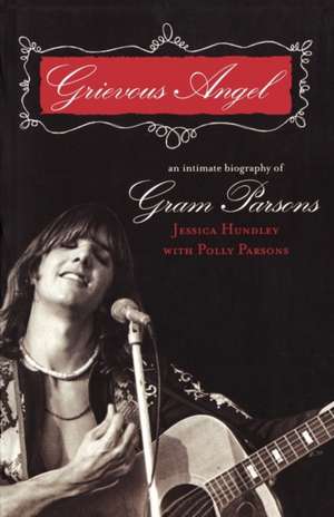 Grievous Angel: An Intimate Biography of Gram Parsons de Jessica Hundley