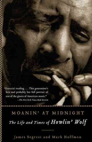 Moanin' at Midnight: The Life and Times of Howlin' Wolf de James Segrest