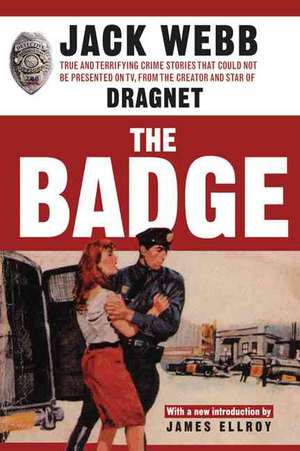 The Badge: True and Terrifying Crime Stories That Could Not Be Presented on TV, from the Creator and Star of Dragnet de Jack Webb