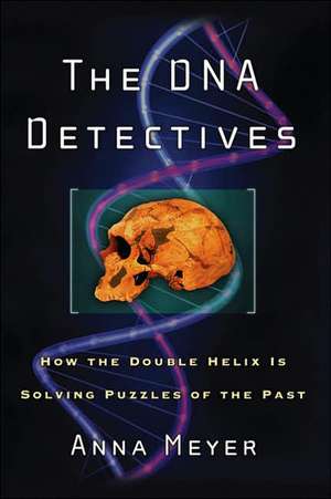 The DNA Detectives: How the Double Helix is Solving Puzzles of the Past de Anna Meyer