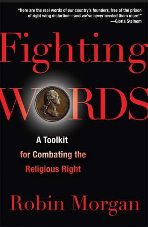 Fighting Words: A Toolkit for Combating the Religious Right de Robin Morgan