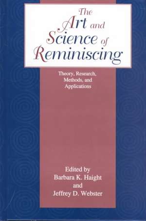 The Art and Science of Reminiscing: Theory, Research, Methods, and Applications de Jeffrey D. Webster