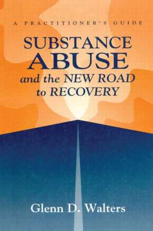 Substance Abuse And The New Road To Recovery: A Practitioner's Guide de Glenn D. Walters