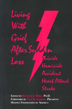 Living With Grief: After Sudden Loss Suicide, Homicide, Accident, Heart Attack, Stroke de Kenneth J. Doka