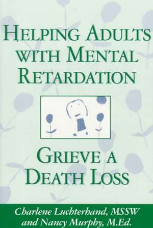 Helping Adults With Mental Retardation Grieve A Death Loss de Charlene Luchterhand