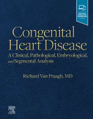 Congenital Heart Disease: A Clinical, Pathological, Embryological, and Segmental Analysis de Richard Van Praagh