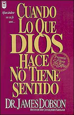 Cuando Lo Que Dios Hace No Tiene Sentido: When God Doesn't Make Sense de James C. Dobson