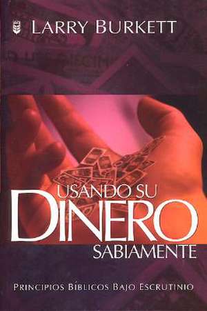 Usando Su Dinero Sabiamente: Using Your Money Wisely de Larry Burkett