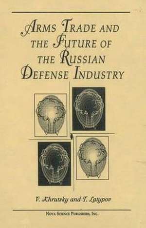 Arms, Trade & the Future of the Russian Defense Industry de V Khrutsky