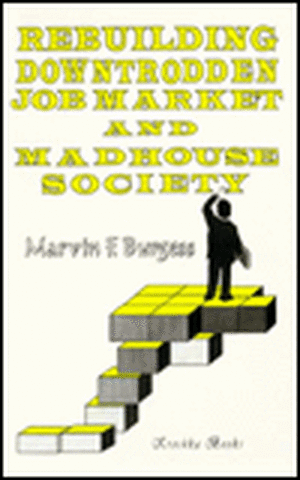 Rebuilding Downtrodden Job Market & Madhouse Society de Marvin F Burgess