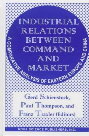 Industrial Relations Between Command & Market: A Comparative Analysis of Eastern Europe & China de Gerd Schienstock