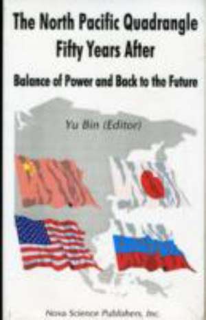 North Pacific Quadrangle Fifty Years After: Balance of Power & Back to the Future de Yu Bin