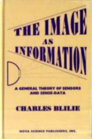 Image as Information: A General Theory of Sensors Ane Sense Data de Charles Blilie