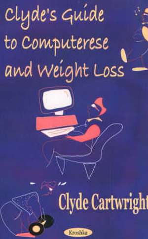 Clyde's Guide to Computerese & Weight Loss de Clyde Cartwright