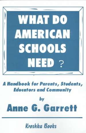 What Do American Schools Need?: A Handbook for Parents, Students, Educators & Community de Anne G. Garrett