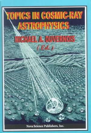 Topics in Cosmic-Ray Astrophysics de Michael A Duvernois