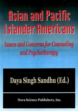 Asian & Pacific Islander Americans: Issues & concerns for Counseling & Psychotherapy de Daya Singh Sandhu