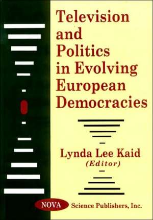 Television and Politics in Evolving European Democracies de Professor Lynda Lee Kaid