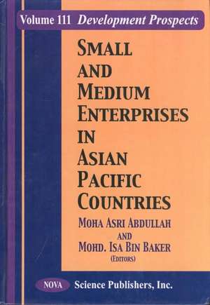 Small & Medium Enterprises in Asian Pacific Countries, Volume 3: Development Prospects de Moha Asri Abdhullah