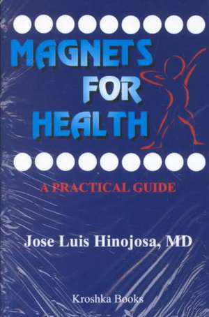 Magnets for Health: A Practical Guide de Jose Luis Hinojosa MD