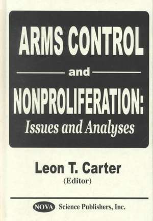 Arms Control and Nonproliferation: Issues and Analyses de Leon T. Carter