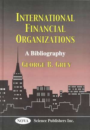 Grey, G: International Financial Organizations de George B Grey