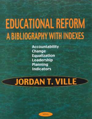 Educational Reform: A Bibliography with Indexes de Jordan T Ville