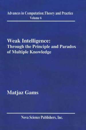 Weak Intelligence: Through the Principle & Paradox of Multiple Knowledge de Matjaz Gams