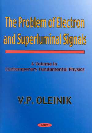 Problem of Electron & Superluminal Signals: A Volume in Contemporary Fundamental Physics de V P Oleinik