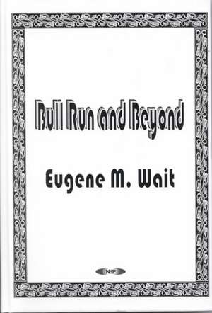 Bull Run & Beyond de Eugene M. Wait