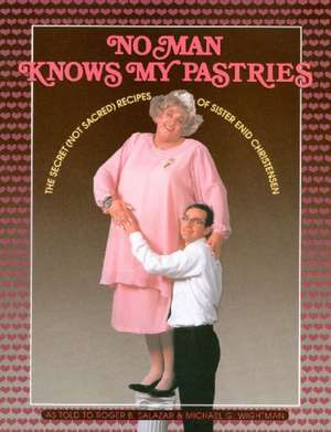 No Man Knows My Pastries: The Secret (Not Sacred) Recipes of Sister Enid Christensen de Roger B. Salazar