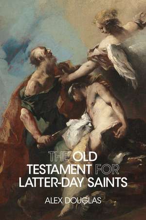 The Old Testament for Latter-day Saints de Alex Douglas