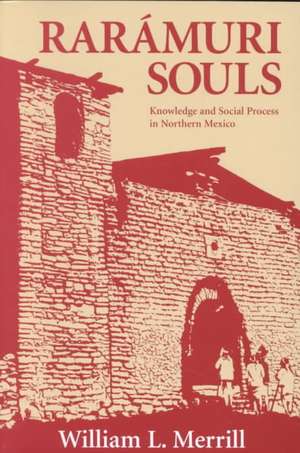 Raramuri Souls: Knowledge and Social Process in Northern Mexico de William L. Merrill