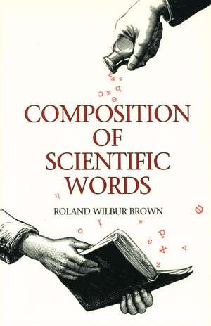 Composition of Scientific Words: Composition of Scientific Words de Roland Wilbur Brown