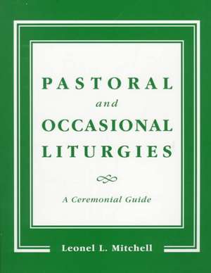 Pastoral and Occasional Liturgies: A Ceremonial Guide de Leonel L. Mitchell