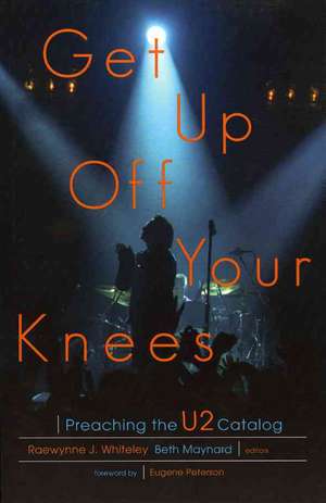 Get Up Off Your Knees: Preaching the U2 Catalog de Raewynne J. Whiteley