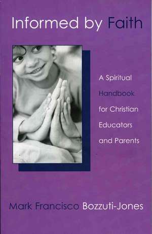 Informed by Faith: A Spiritual Handbook for Christian Educators and Parents de Mark Bozzuti-Jones