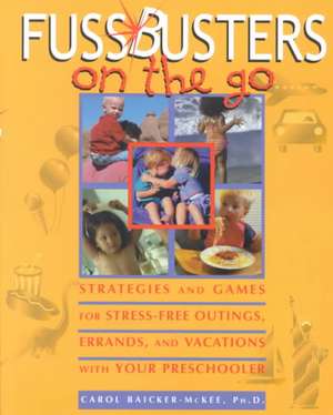 Fussbusters on the Go: Strategies and Games for Stress-Free Outings, Errands, and Vacations with Your Preschooler de Carol Baicker-McKee