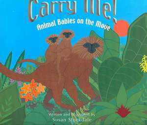 Carry Me!: Animal Babies on the Move de Susan Stockdale