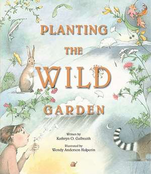 Planting the Wild Garden de Kathryn Osebold Galbraith