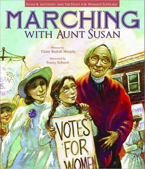 Marching with Aunt Susan: Susan B. Anthony and the Fight for Women's Suffrage de Claire Rudolf Murphy