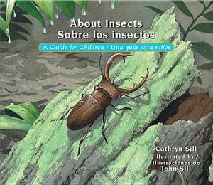 About Insects / Sobre Los Insectos: A Guide for Children / Una Guia Para Nios de Cathryn P. Sill