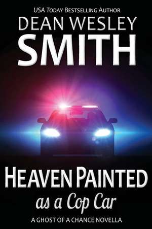 Heaven Painted as a Cop Car: A Ghost of a Chance Novella de Dean Wesley Smith