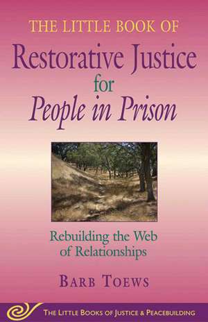 The Little Book of Restorative Justice for People in Prison: Rebuilding the Web of Relationships de Barb Toews