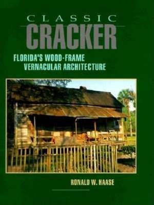 Classic Cracker: Florida's Wood-Frame Vernacular Architecture de Ronald W. Haase